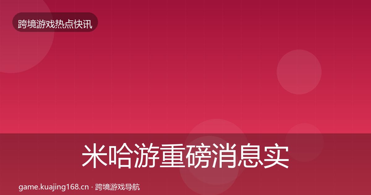 米哈游重磅消息实践指南·第3741篇