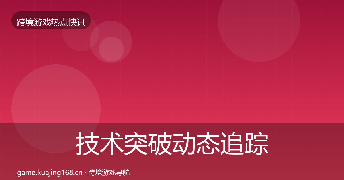 技术突破动态追踪要点梳理·第3775篇