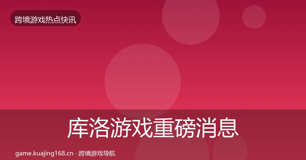 库洛游戏重磅消息入门到进阶·第3782篇
