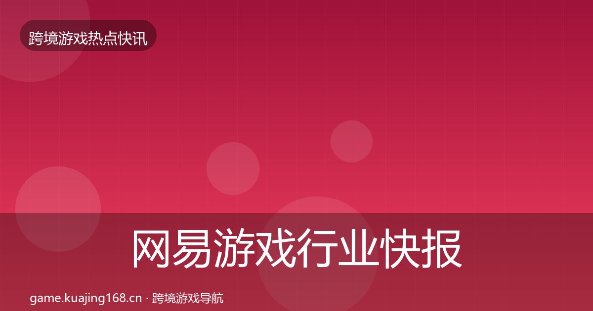 网易游戏行业快报全攻略·第3797篇
