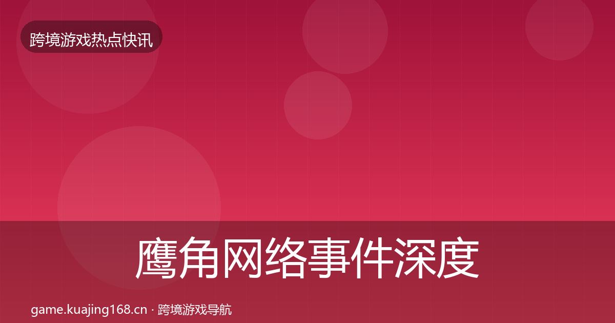 鹰角网络事件深度解读要点梳理·第3817篇