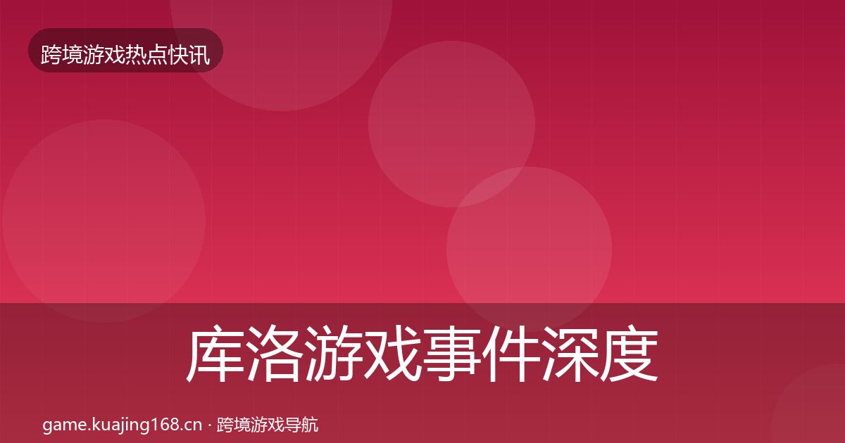 库洛游戏事件深度解读入门到进阶·第3817篇