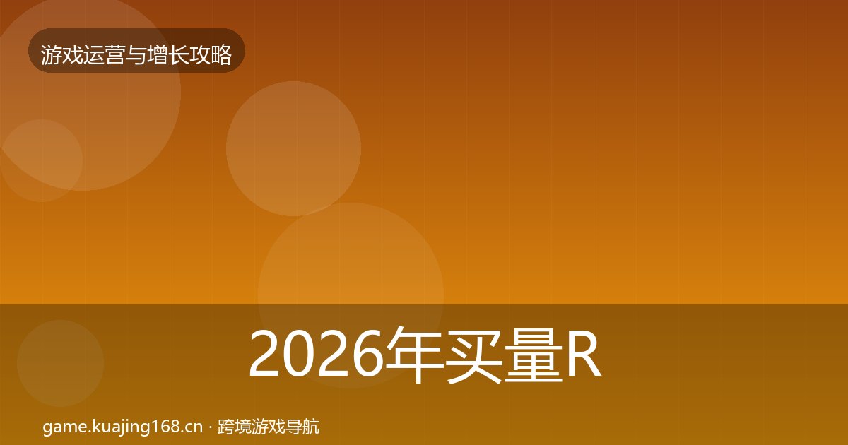 2026年买量ROI方法论拆解全梳理