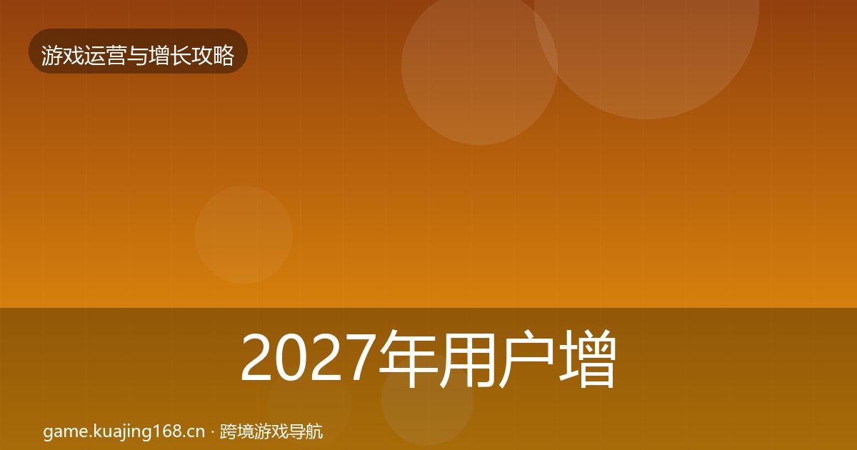 2027年用户增长复盘总结