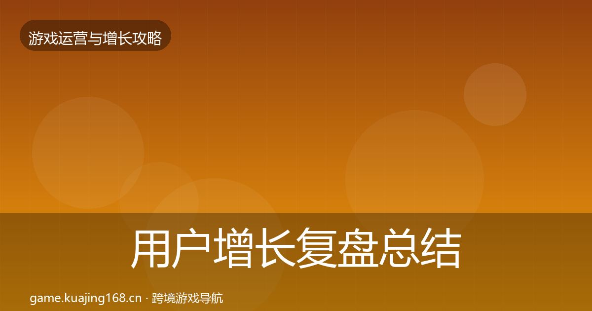 用户增长复盘总结全指南：深度