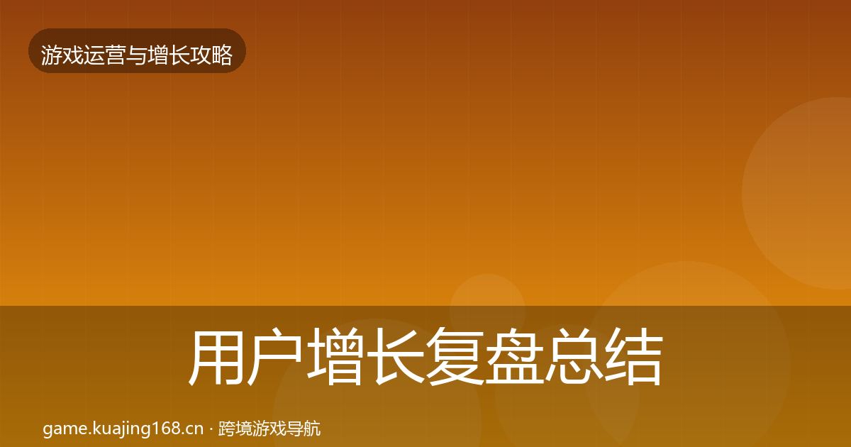 用户增长复盘总结全指南：一线