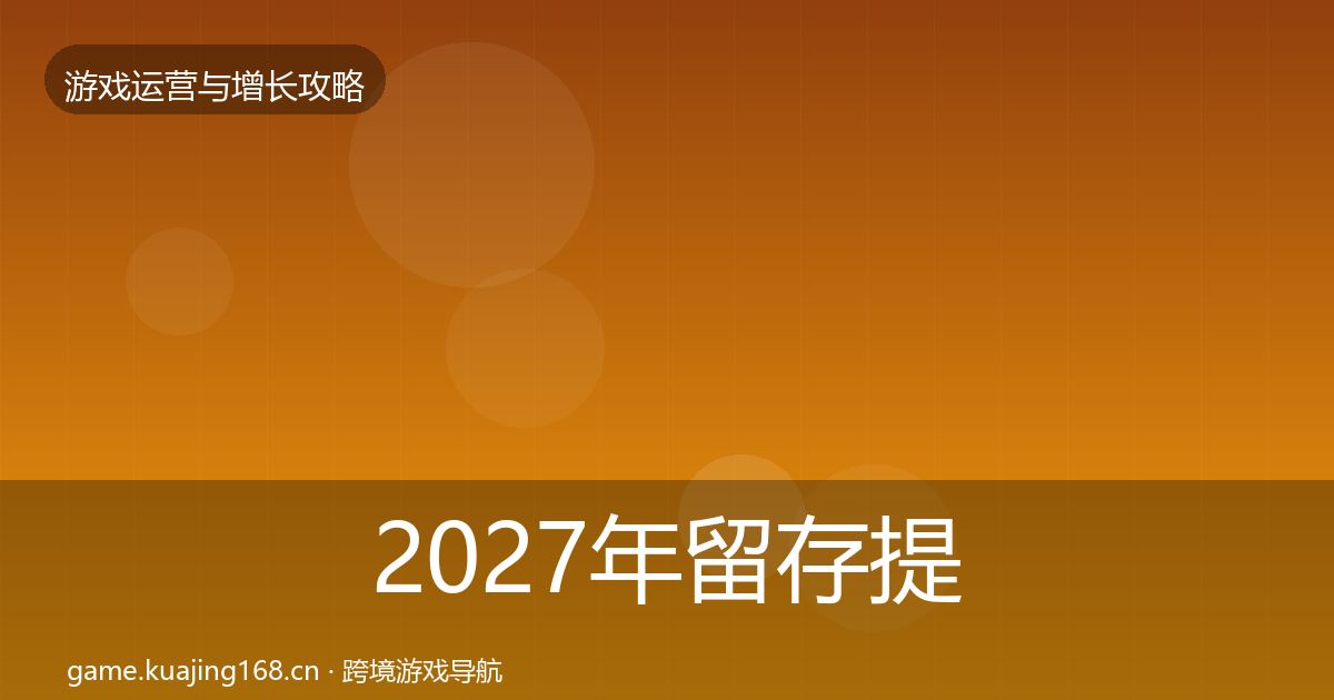 2027年留存提升实战攻略
