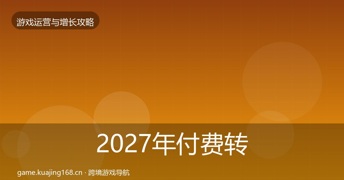 2027年付费转化核心数据指标
