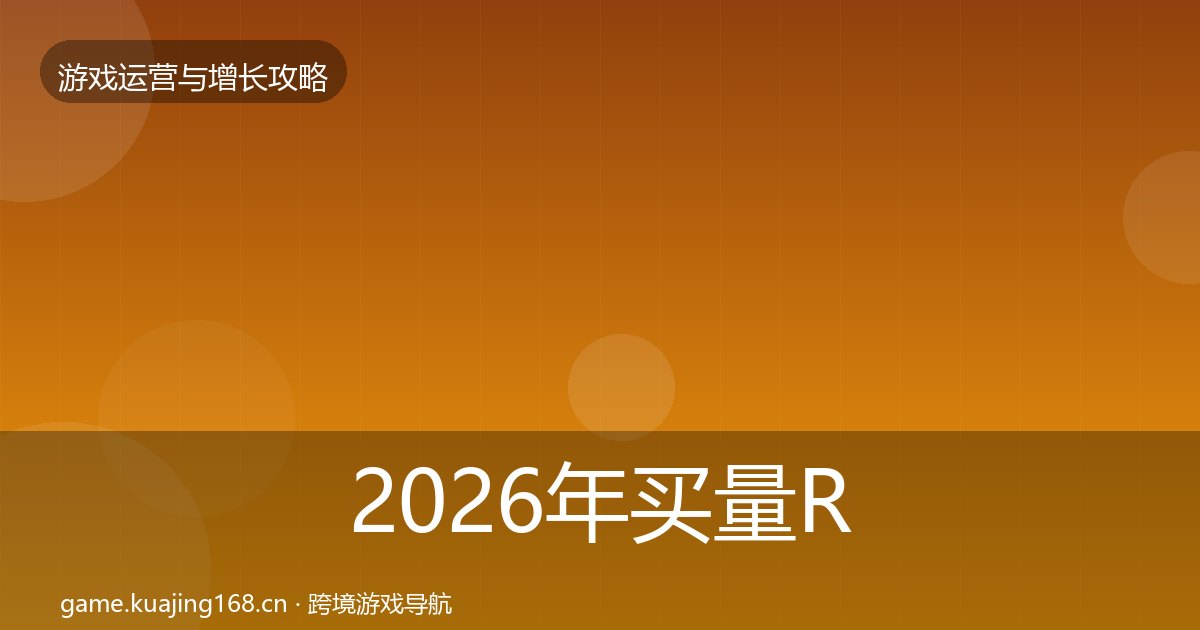 2026年买量ROI优化建议全梳理