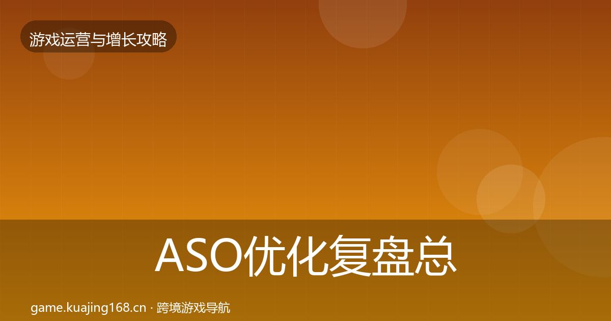 ASO优化复盘总结全指南：深度
