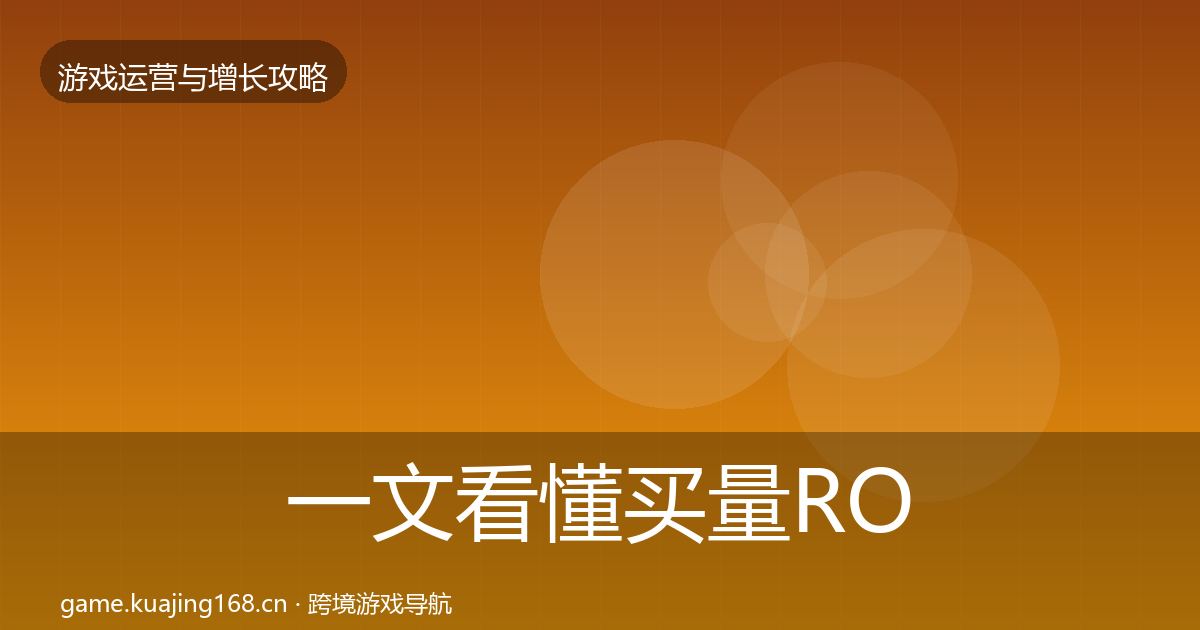 一文看懂买量ROI实战攻略｜实用