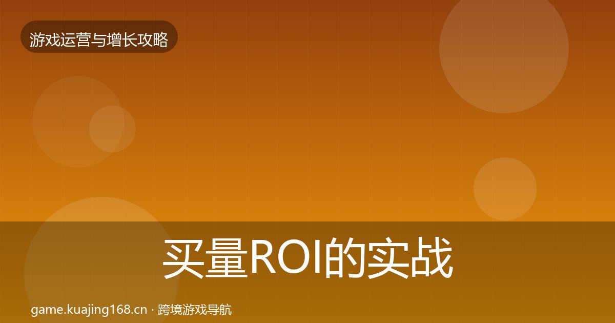 买量ROI的实战攻略（官方）