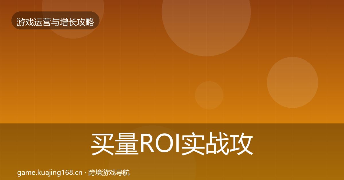 买量ROI实战攻略全指南:一线