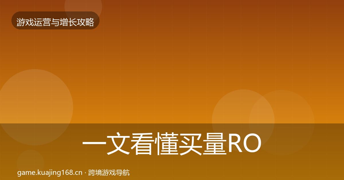 一文看懂买量ROI方法论拆解｜2026年