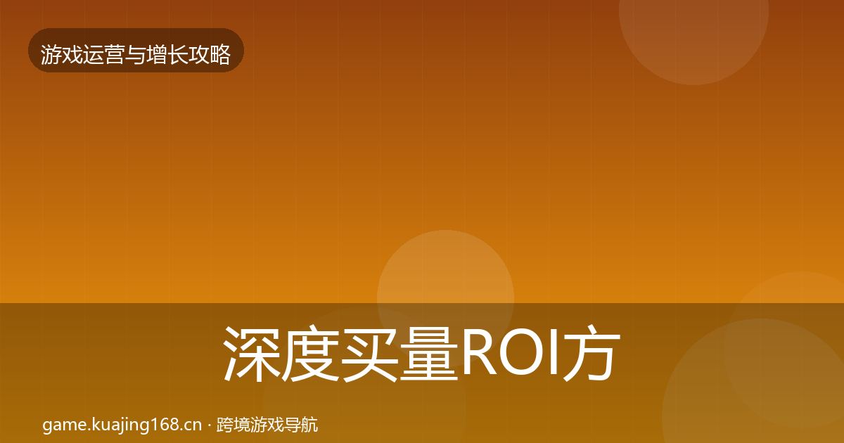 深度买量ROI方法论拆解