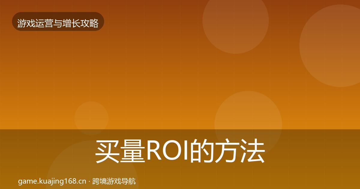 买量ROI的方法论拆解（深度）