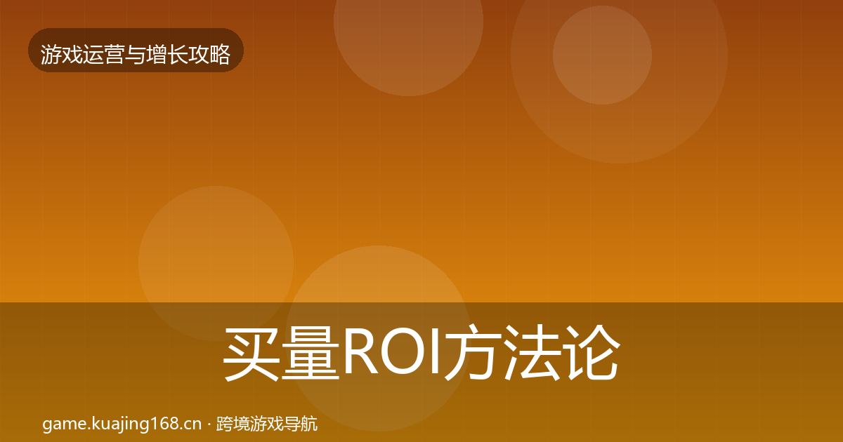 买量ROI方法论拆解全指南：深度