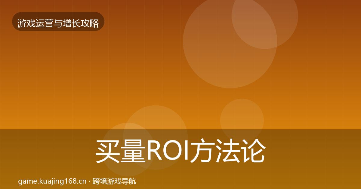 买量ROI方法论拆解全指南：实用