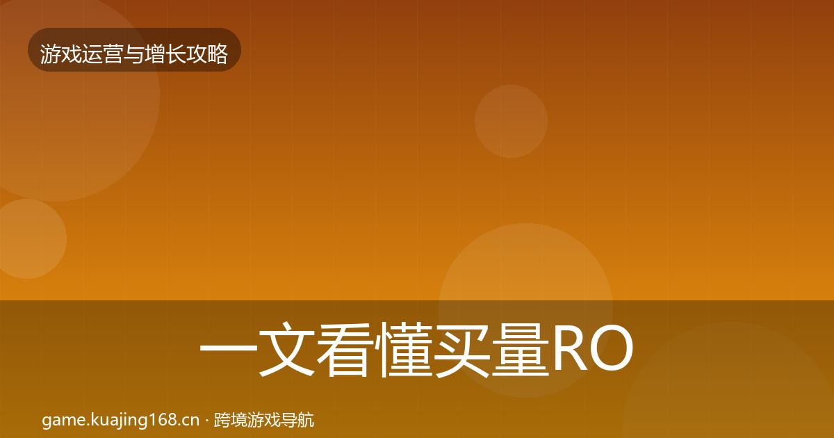 一文看懂买量ROI方法论拆解|官方