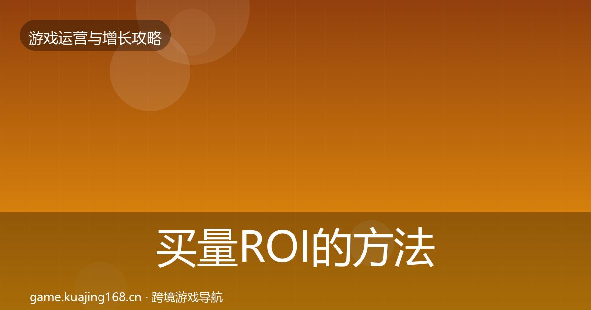 买量ROI的方法论拆解（一线）