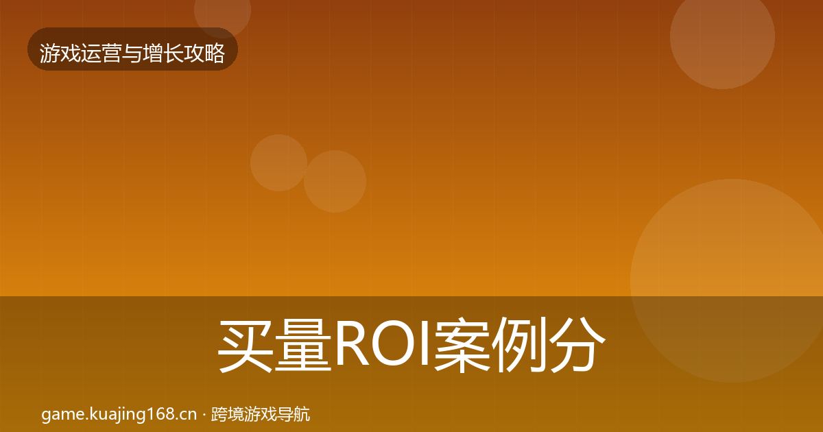 买量ROI案例分析全指南：2026年