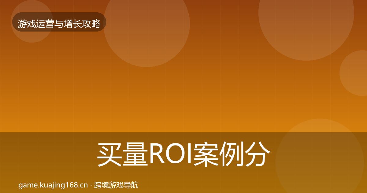 买量ROI案例分析全指南：全面