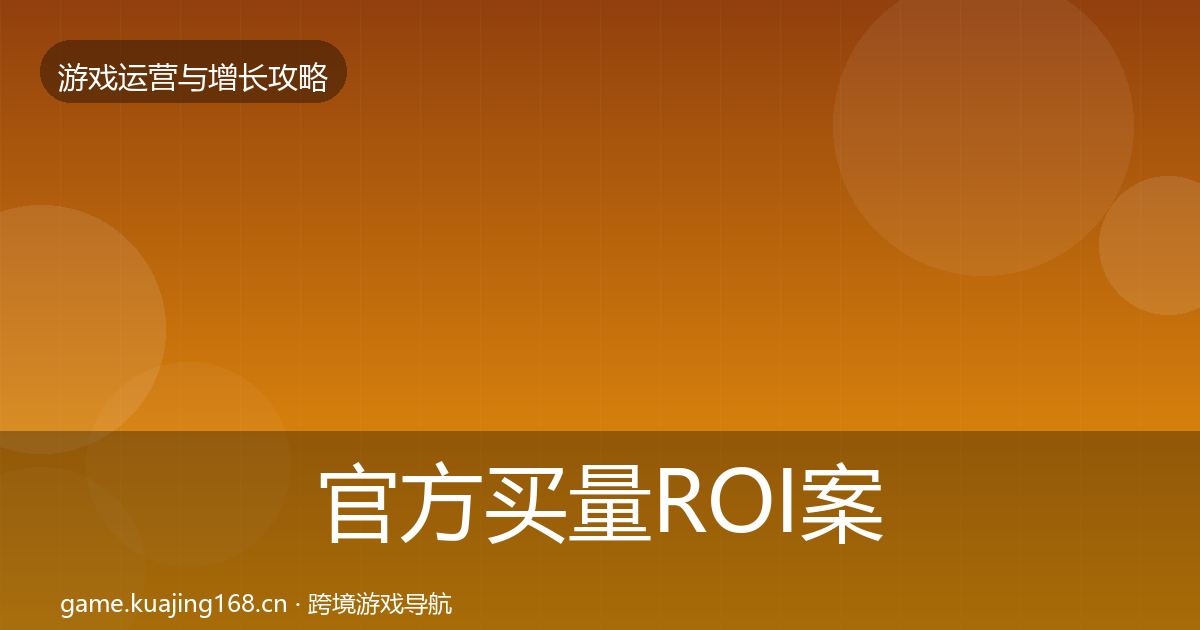 官方买量ROI案例分析