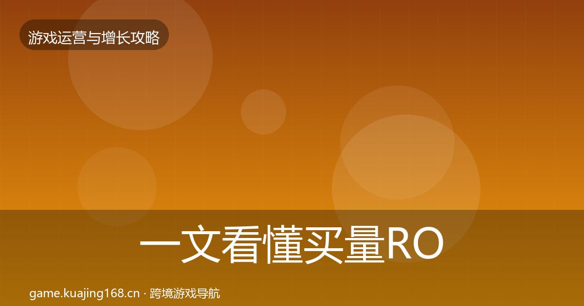 一文看懂买量ROI增长黑客技巧｜2026年