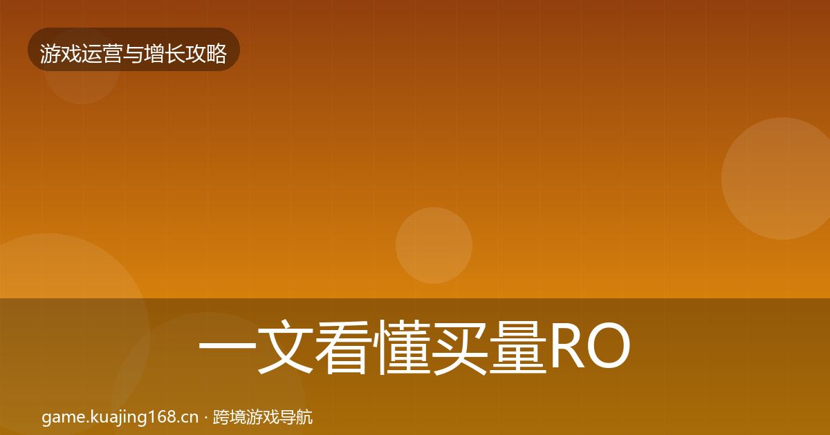 一文看懂买量ROI增长黑客技巧｜最新