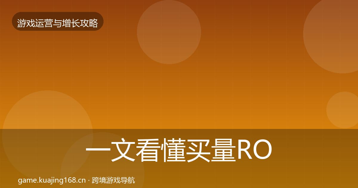 一文看懂买量ROI优化建议｜官方