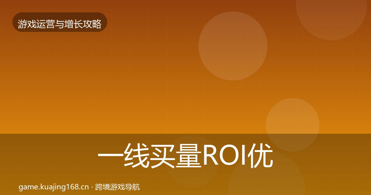 一线买量ROI优化建议