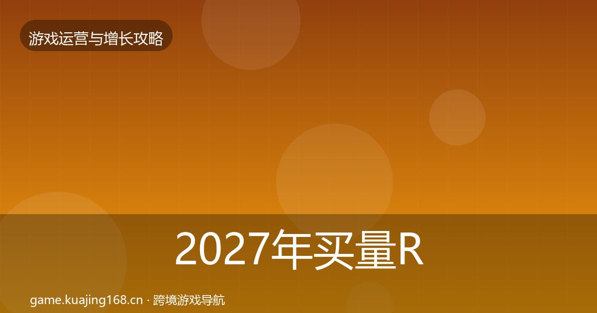 2027年买量ROI复盘总结