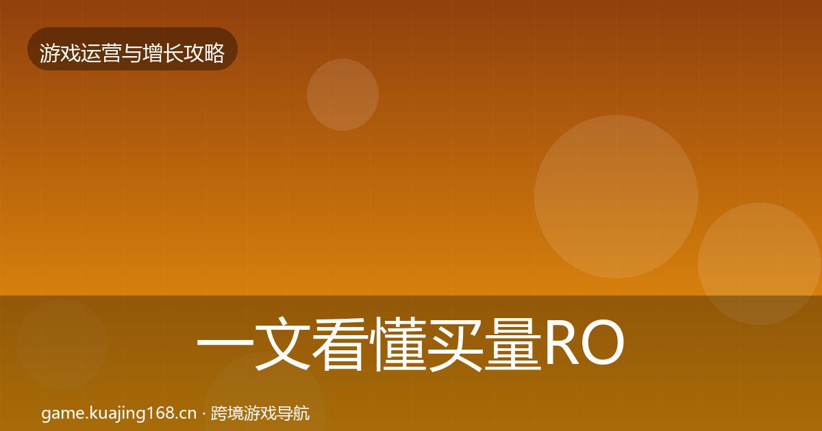 一文看懂买量ROI复盘总结｜2027年