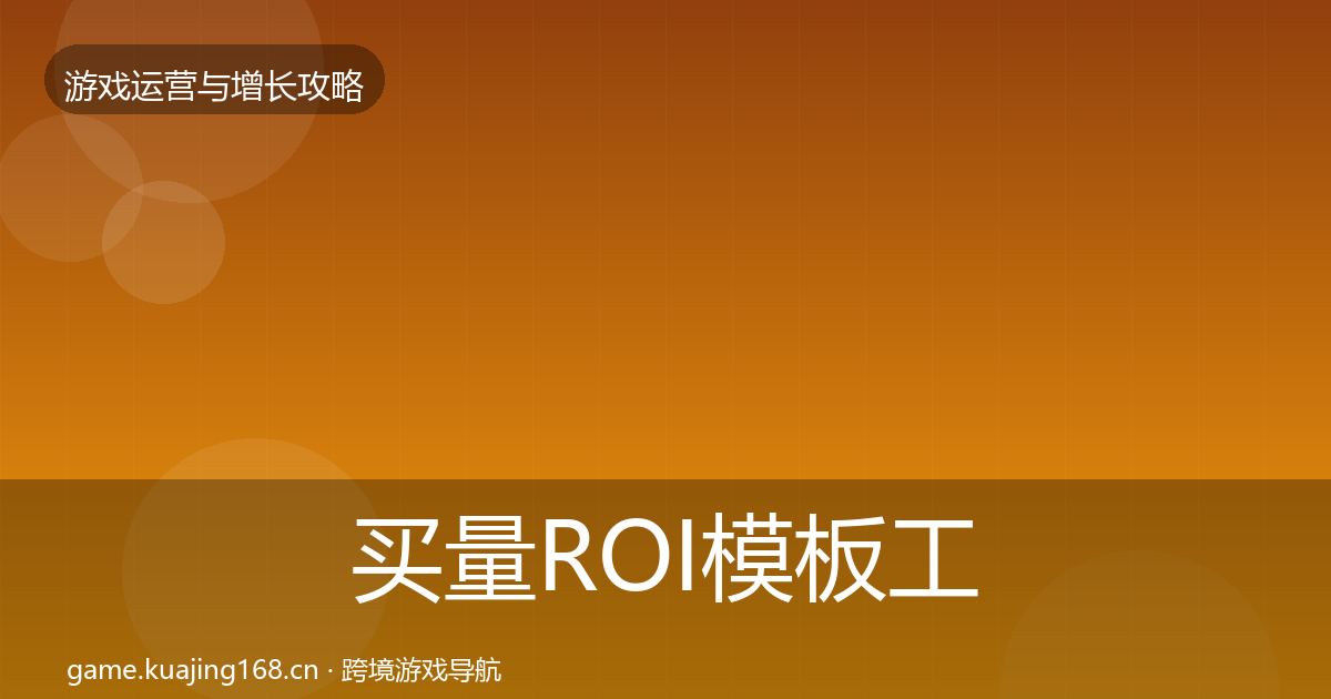 买量ROI模板工具全指南：2026年