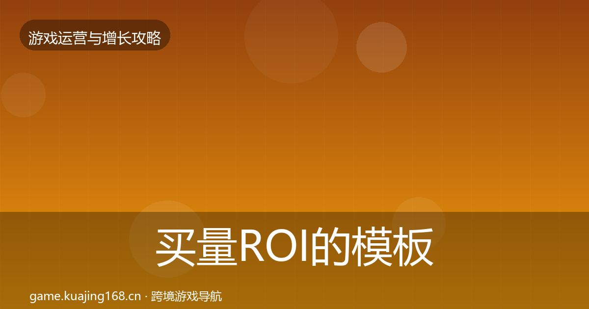 买量ROI的模板工具（实用）