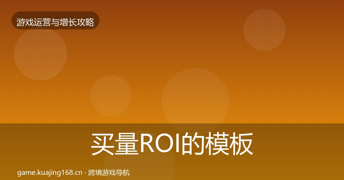 买量ROI的模板工具（一线）