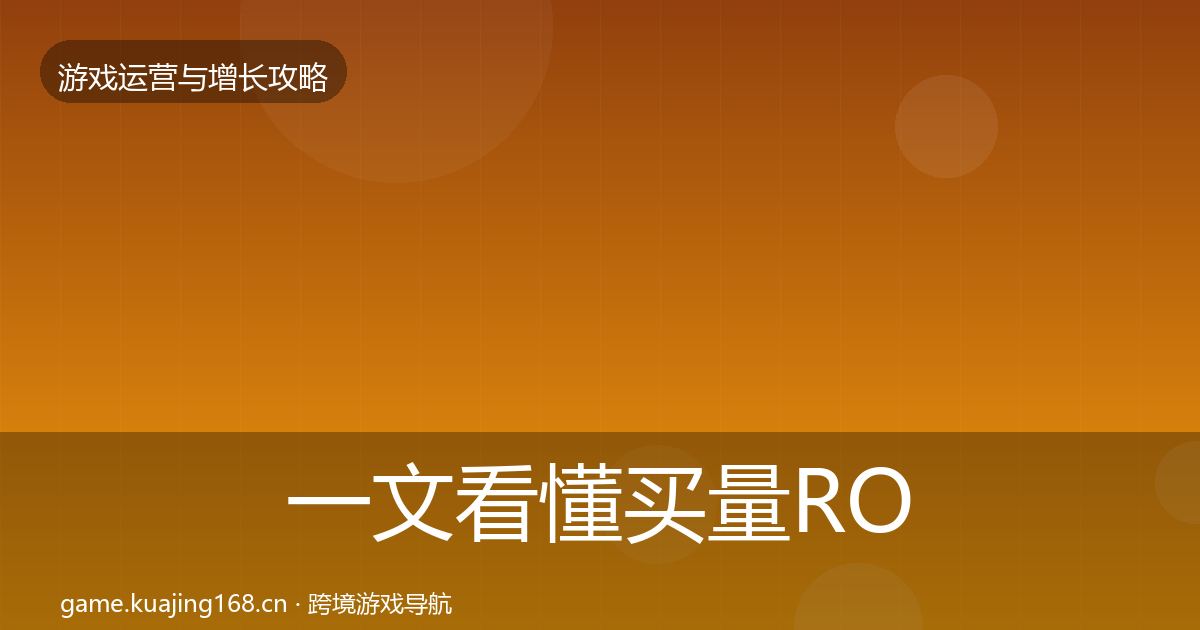 一文看懂买量ROI核心数据指标｜2027年