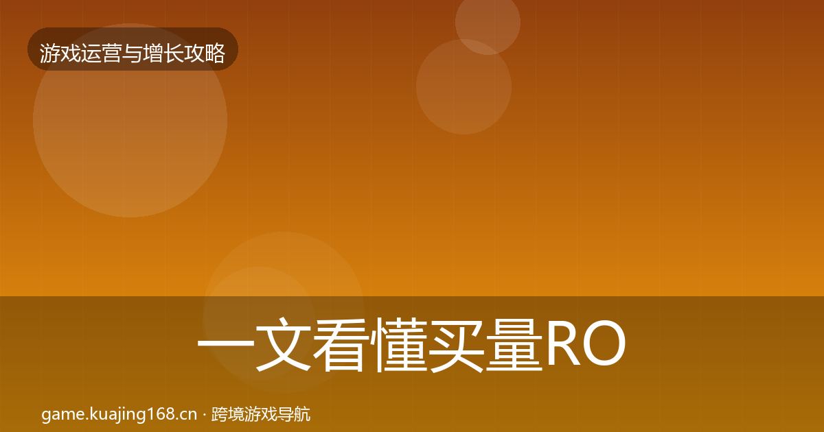 一文看懂买量ROI核心数据指标｜最新