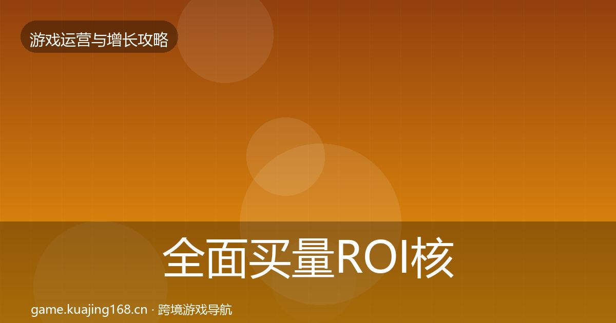 全面买量ROI核心数据指标