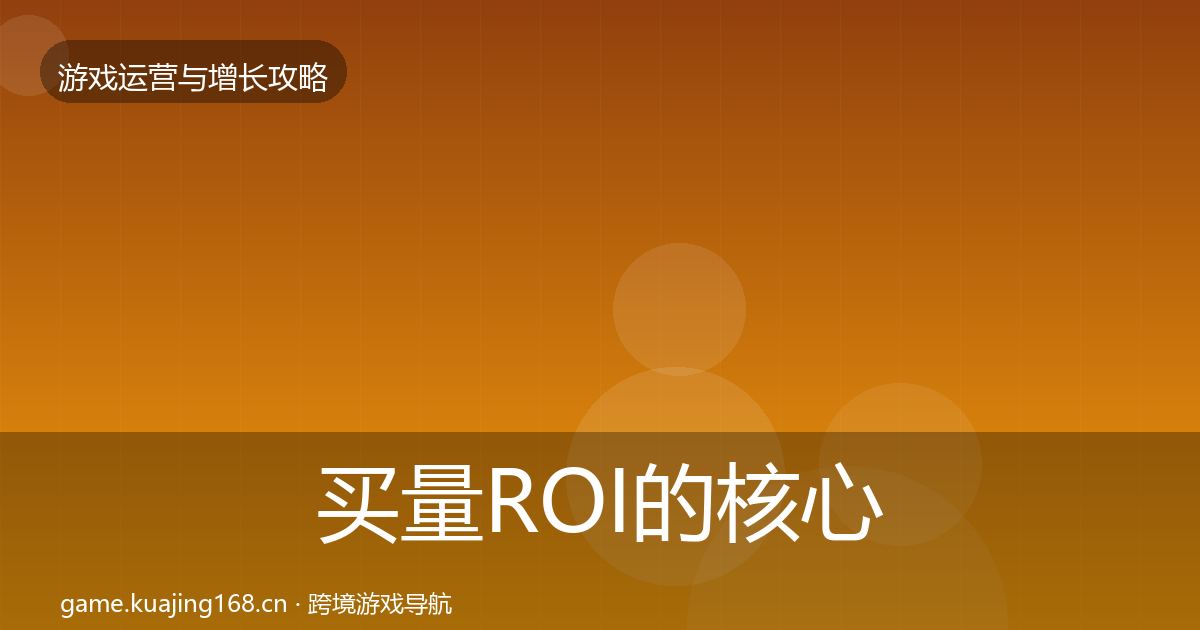 买量ROI的核心数据指标（全面）
