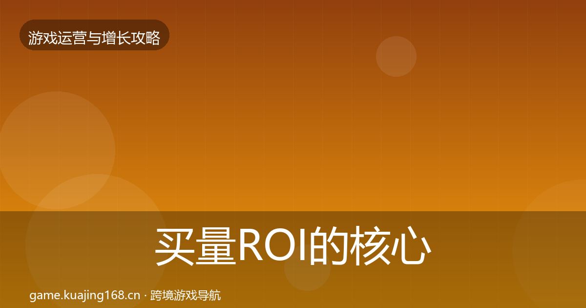 买量ROI的核心数据指标（官方）