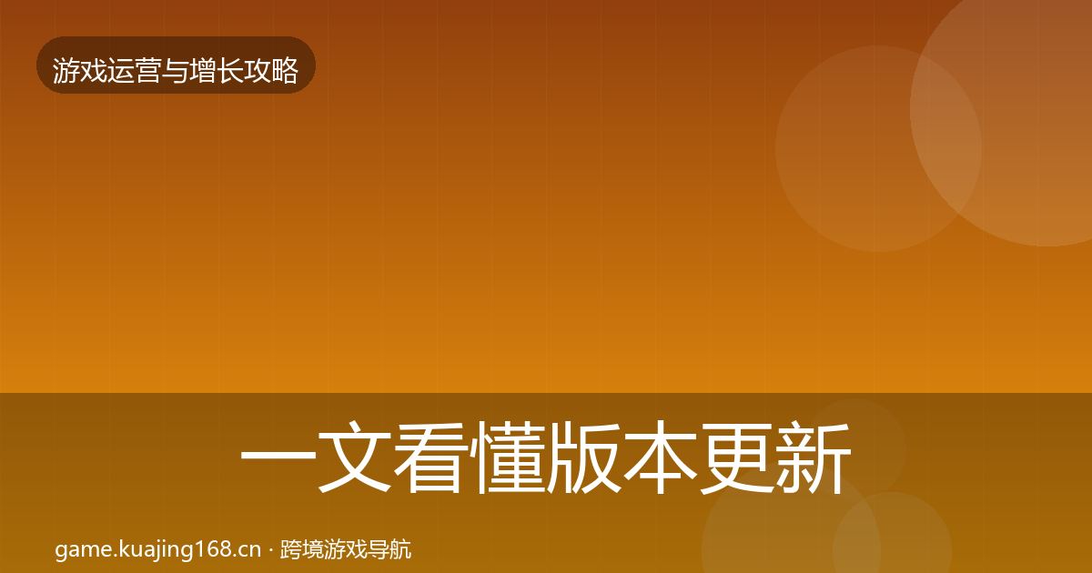 一文看懂版本更新节奏实战攻略｜2027年
