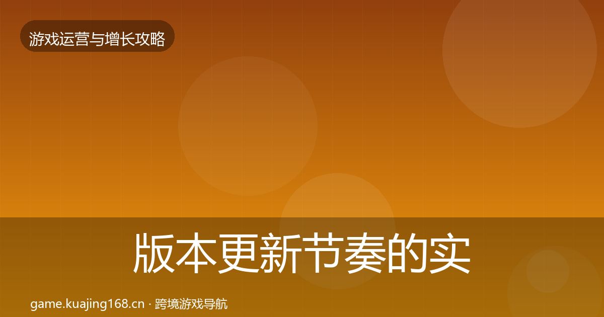 版本更新节奏的实战攻略（全面）