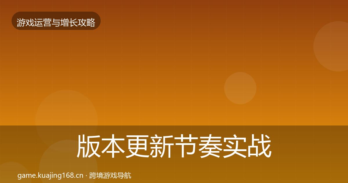 版本更新节奏实战攻略全指南：深度