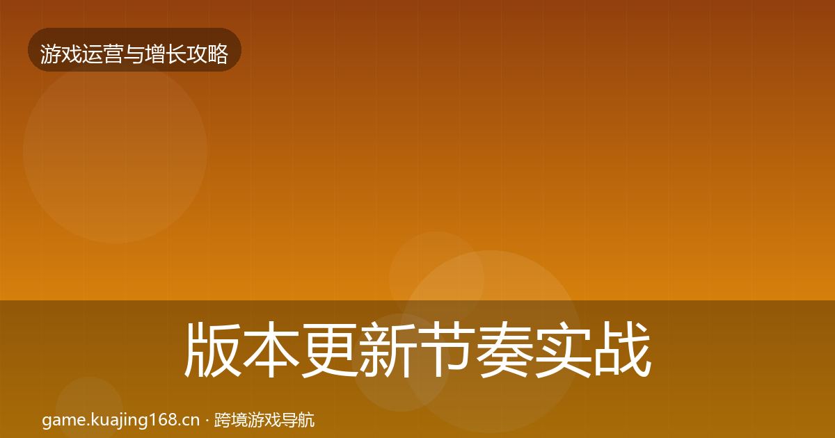 版本更新节奏实战攻略全指南：一线