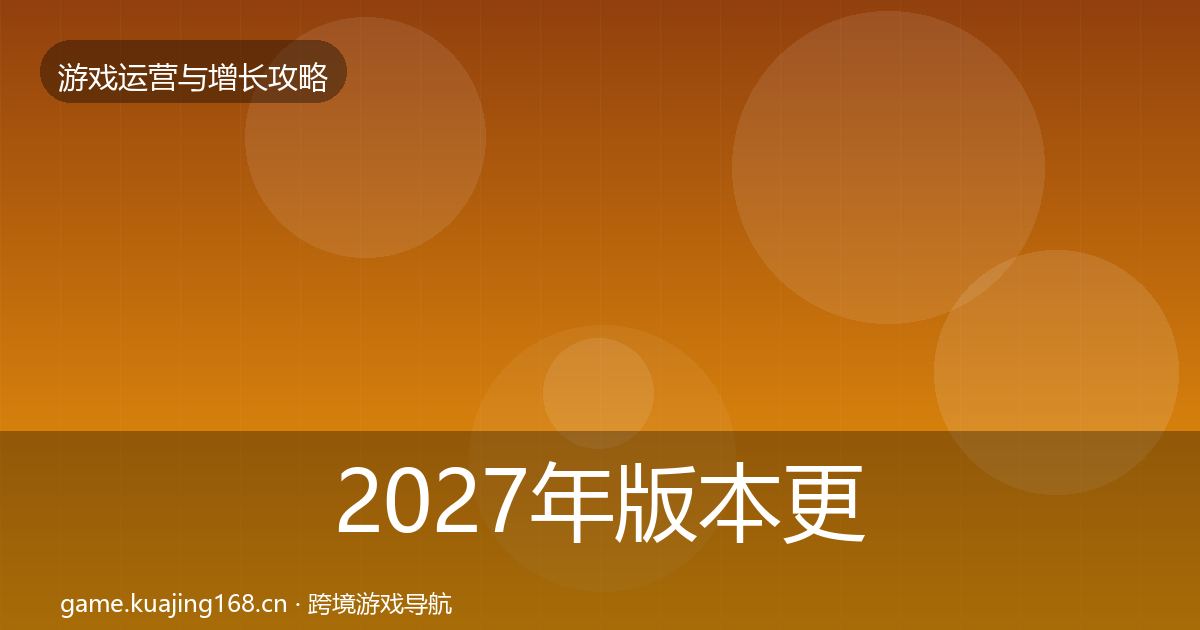 2027年版本更新节奏核心数据指标
