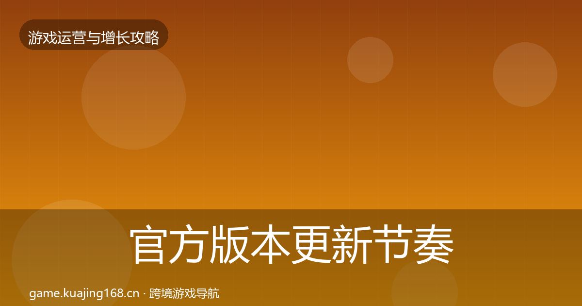 官方版本更新节奏核心数据指标
