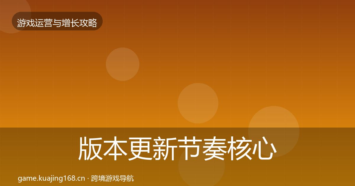 版本更新节奏核心数据指标全指南：官方