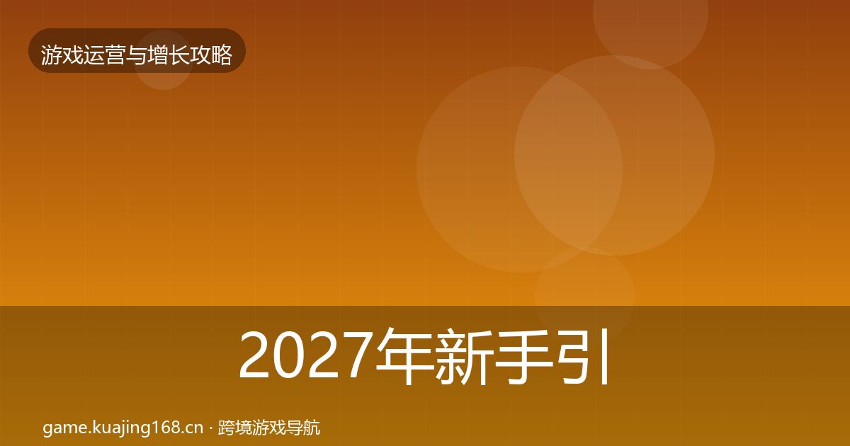 2027年新手引导实战攻略