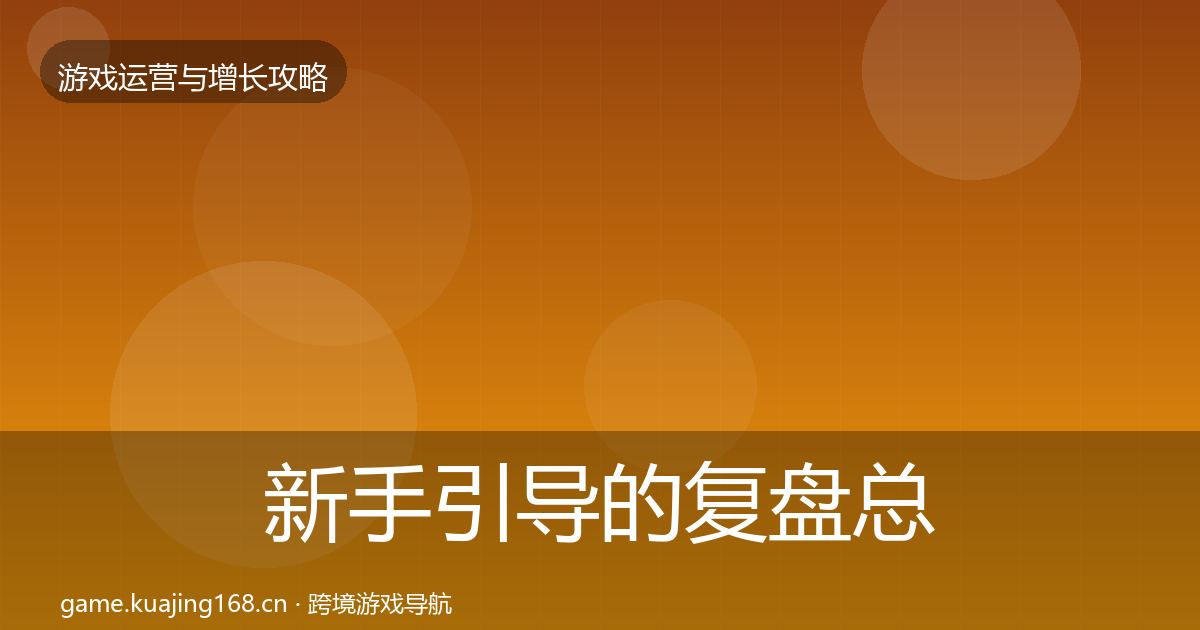 新手引导的复盘总结（2026年）